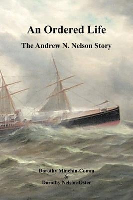 An Ordered Life: The Andrew N. Nelson Story by Minchin-Comm, Dorothy