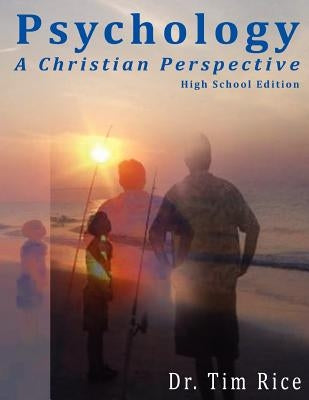 Psychology: A Christian Perspective - High School Edition by Rice, Timothy S.