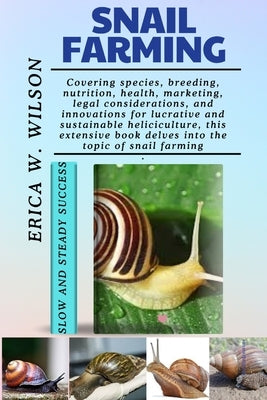 Snail Farming: A Complete Guide to Sustainable and Profitable Heliculture by W. Wilson, Erica