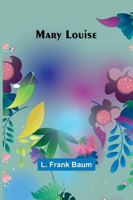Mary Louise by Frank Baum, L.