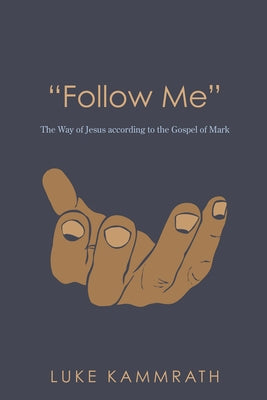 "Follow Me": The Way of Jesus According to the Gospel of Mark by Kammrath, Luke