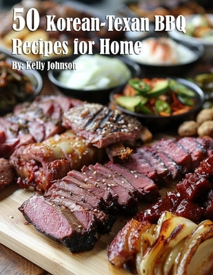 50 Korean-Texan BBQ Recipes for Home by Johnson, Kelly