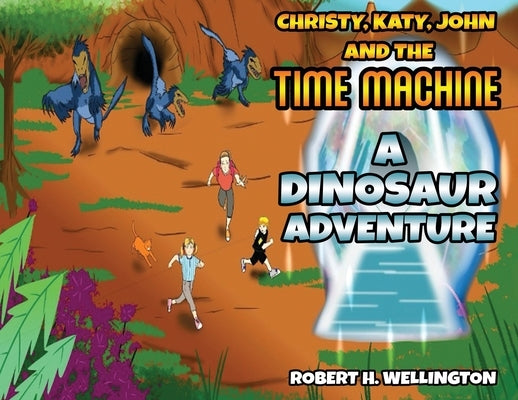 Christy, Katy, John and the Time Machine: A Dinosaur Adventure by Wellington, Robert H.