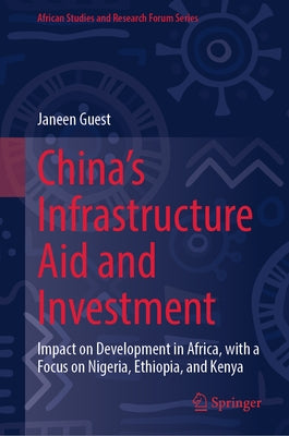 China's Infrastructure Aid and Investment: Impact on Development in Africa, with a Focus on Nigeria, Ethiopia, and Kenya by Guest, Janeen