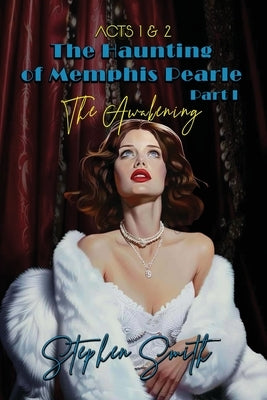 The Awakening: The Haunting of Memphis Pearle Part I: Acts I & II by Smith, Stephen