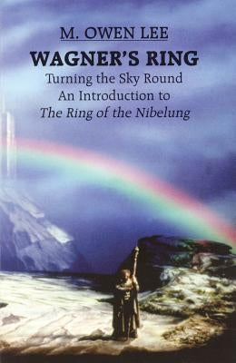 Wagner's Ring: Turning the Sky Around by Lee, M. Owen