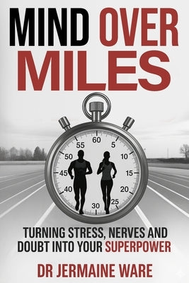 Mind Over Miles: Turning stress, nerves and doubt into your superpower by Ware, Jermaine