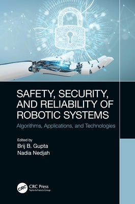 Safety, Security, and Reliability of Robotic Systems: Algorithms, Applications, and Technologies by Gupta, Brij B.