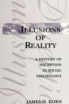 Illusions of Reality: A History of Deception in Social Psychology by Korn, James H.