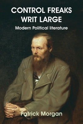 Control Freaks Writ Large: Modern Political literature by Morgan, Patrick