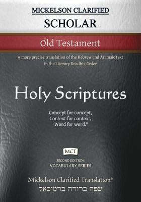 Mickelson Clarified Scholar Old Testament, MCT: A more precise translation of the Hebrew and Aramaic text in the Literary Reading Order by Mickelson, Jonathan K.