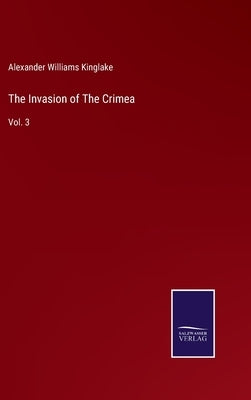 The Invasion of The Crimea: Vol. 3 by Kinglake, Alexander Williams