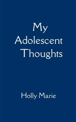 My Adolescent Thoughts by Marie, Holly