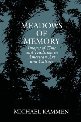 Meadows of Memory: Images of Time and Tradition in American Art and Culture by Kammen, Michael