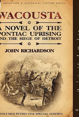 Wacousta: A Novel of the Pontiac Uprising & the Siege of Detroit-3 Volumes Within One Special Edition by Richardson, John