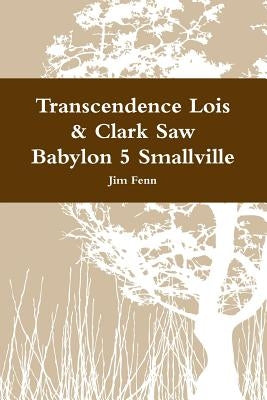 Transcendence Lois & Clark Saw Babylon 5 Smallville by Fenn, Jim