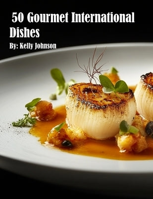 50 Gourmet International Dishes by Johnson, Kelly