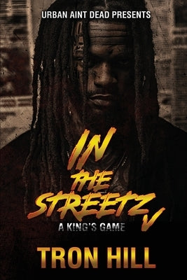 IN The Streetz 5: A King's Game by Hill, Tron