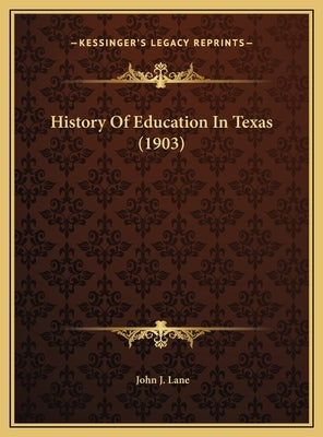 History Of Education In Texas (1903) by Lane, John J.