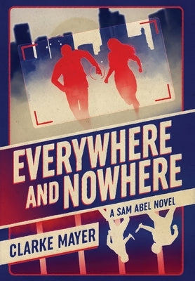 Everywhere and Nowhere: A Sam Abel Novel by Mayer, Clarke