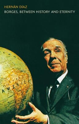 Borges, Between History and Eternity by Diaz, Hernan