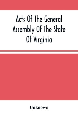 Acts Of The General Assembly Of The State Of Virginia, Passed At Called Session, 1863, In The Eighty-Eighth Year Of The Commonwealth by Unknown
