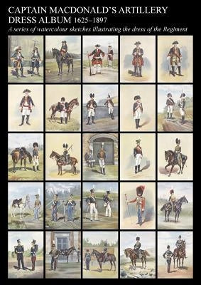 Captain MacDonald's Artillery Dress Album 1625-1897a Series of Watercolour Sketches Illustrating the Dress of the Regiment by MacDonald, Captain R. J. R. a.