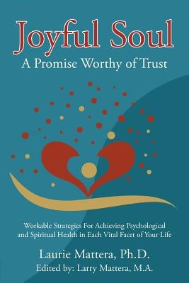 Joyful Soul: A Promise Worthy of Trust: Workable Strategies For Achieving Psychological and Spiritual Health in Each Vital Facet of Your Life by Mattera, Laurie