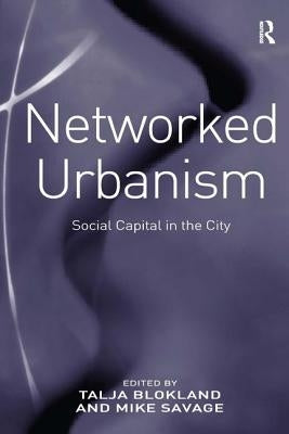 Networked Urbanism: Social Capital in the City by Blokland, Talja