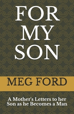 For My Son: A Mother's Letters to her Son as he Becomes a Man by Ford, Meg