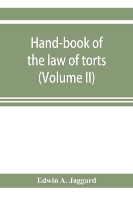 Hand-book of the law of torts (Volume II) by A. Jaggard, Edwin