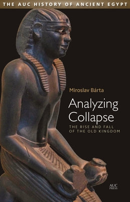 Analyzing Collapse: The Rise and Fall of the Old Kingdom by Bárta, Miroslav