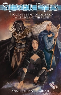 Silver Eyes: A Journey In My Dreams And I Will Live Another Life by Candelaria R., Annette