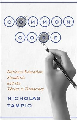 Common Core: National Education Standards and the Threat to Democracy by Tampio, Nicholas