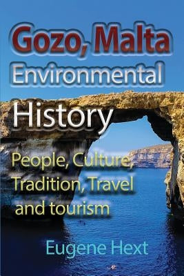 Gozo, Malta Environmental History: People, Culture, Tradition, Travel and tourism by Hext, Eugene