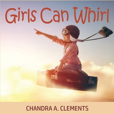 Girls Can Whirl by Clements, Chandra A.