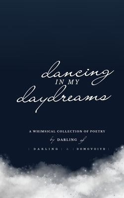 Dancing In My Daydreams: A Whimsical Collection of Poetry by Darling