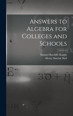 Answers to Algebra for Colleges and Schools by Hall, Henry Sinclair