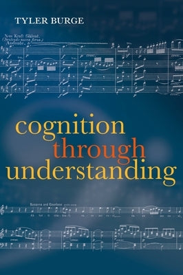 Cognition Through Understanding: Self-Knowledge, Interlocution, Reasoning, Reflection by Burge, Tyler