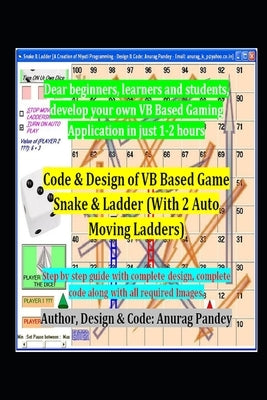 Code & Design of VB Based Game Snake & Ladder (With 2 Auto Moving Ladders): Step by step guide with complete design, complete code along with all requ by Pandey, Anurag