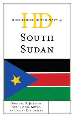 Historical Dictionary of South Sudan by Johnson, Douglas H.