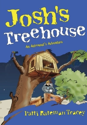 Josh's Treehouse: An Astronaut's Adventure by Tracey, Patti