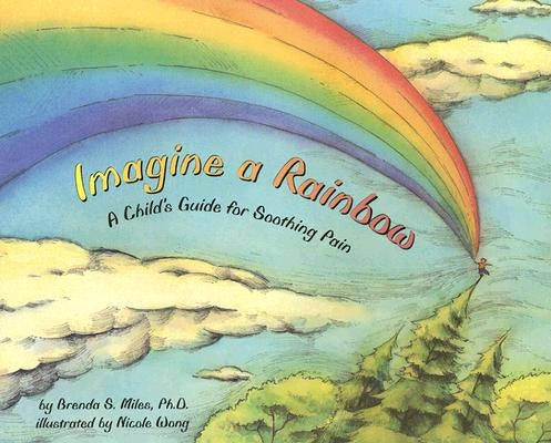 Imagine a Rainbow: A Child's Guide for Soothing Pain by Miles, Brenda S.