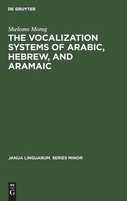 The Vocalization Systems of Arabic, Hebrew, and Aramaic by Morag, Shelomo