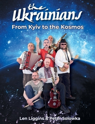 The Ukrainians - From Kyiv to the Kosmos by Liggins, Len