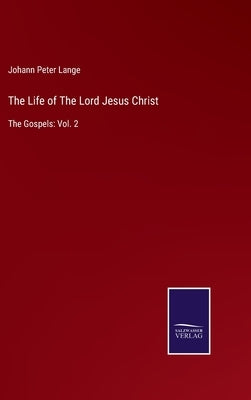 The Life of The Lord Jesus Christ: The Gospels: Vol. 2 by Lange, Johann Peter