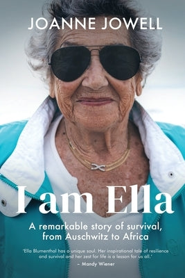 I am Ella: A remarkable story of survival, from Auschwitz to Africa by Jowell, Joanne