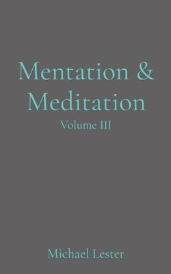 Mentation & Meditation: Volume III by Lester, Michael