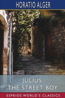 Julius, the Street Boy (Esprios Classics): or, Out West by Alger, Horatio