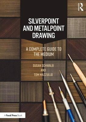 Silverpoint and Metalpoint Drawing: A Complete Guide to the Medium by Schwalb, Susan